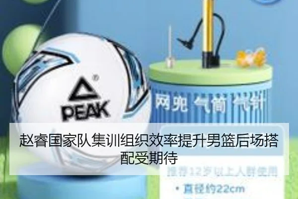 赵睿国家队集训组织效率提升男篮后场搭配受期待